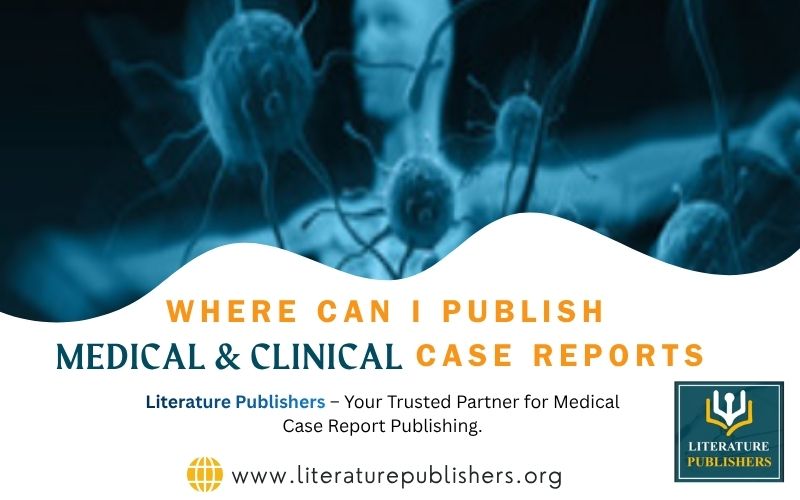 Where Can I Publish Medical Case Reports, Where Can I Publish Clinical Case Reports, Medical Case Reports, Clinical Case Reports,